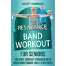 Resistance Band Workout for Seniors: The Only Workout Program with Resistance Bands You'll Ever Need