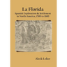 La Florida: Spanish Exploration & Settlement of North America,1500 to 1600