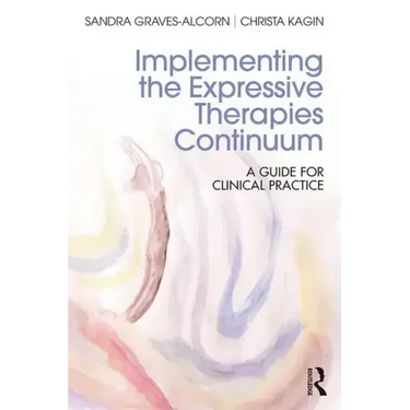 Implementing the Expressive Therapies Continuum: A Guide for Clinical Practice