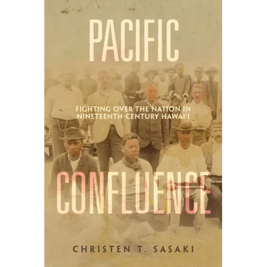 Pacific Confluence: Fighting Over the Nation in Nineteenth-Century Hawai'i Volume 69