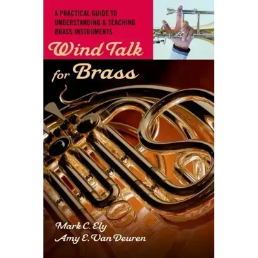 Wind Talk for Brass: A Practical Guide to Understanding and Teaching Brass Instruments
