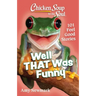 Chicken Soup for the Soul: Well That Was Funny: 101 Feel Good Stories