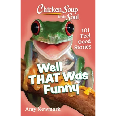 Chicken Soup for the Soul: Well That Was Funny: 101 Feel Good Stories