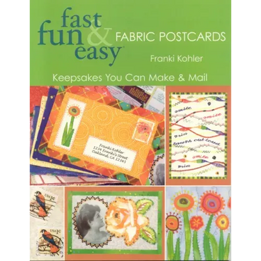 Fast Fun & Easy Fabric Postcards: Keepsakes You Can Make & Mail