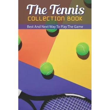 The Tennis Collection Book: Best And Next Way To Play The Game: Tennis Tactics