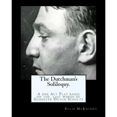 The Dutchman's Soliloquy.: A one Act Play based on the factual last words of Gangster Dutch Schultz.