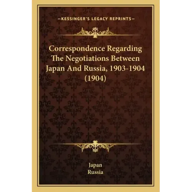 Correspondence Regarding The Negotiations Between Japan And Russia, 1903-1904 (1904)