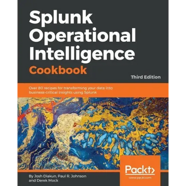 Splunk Operational Intelligence Cookbook - Third Edition: Over 80 recipes for transforming your data into business-critical insights using Splunk