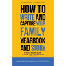 How to Write and Capture Your Family Yearbook and Story: A Story Starter Guide to Write Your Family Stories of the Year