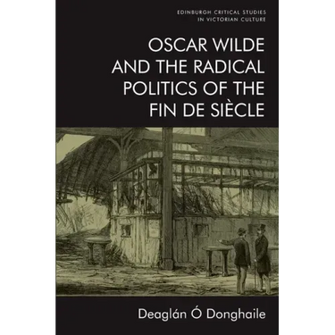 Oscar Wilde and the Radical Politics of the Fin de Siècle