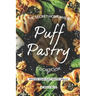 The Secret Homemade Puff Pastry Cookbook: Master your Puff Pastry Skills
