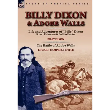 Billy Dixon & Adobe Walls: Scout, Plainsman & Buffalo Hunter