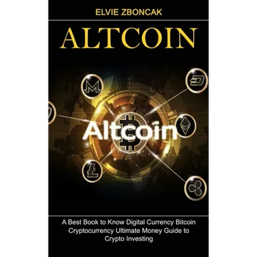 Altcoin: A Best Book to Know Digital Currency Bitcoin (Cryptocurrency Ultimate Money Guide to Crypto Investing)