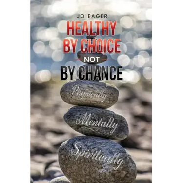 Healthy by Choice, Not by Chance: Physically, Mentally, and Spiritually