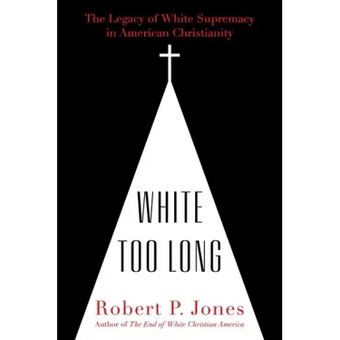 White Too Long: The Legacy of White Supremacy in American Christianity