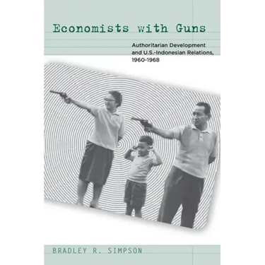 Economists with Guns: Authoritarian Development and U.S.-Indonesian Relations, 1960-1968