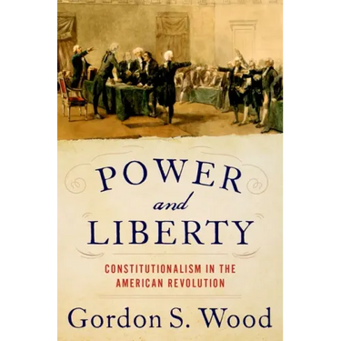 Power and Liberty: Constitutionalism in the American Revolution