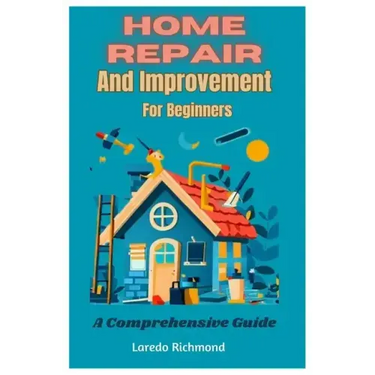 Home Repair And Improvement For Beginners: A Comprehensive Guide