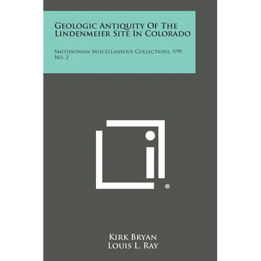 Geologic Antiquity of the Lindenmeier Site in Colorado: Smithsonian Miscellaneous Collections, V99, No. 2