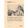 Prosthetic Body Parts in Nineteenth-Century Literature and Culture