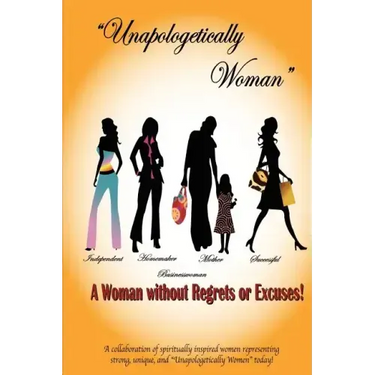 Unapologetically Woman a Woman Without Regrets or Excuses: A Woman Without Regrets or Excuses