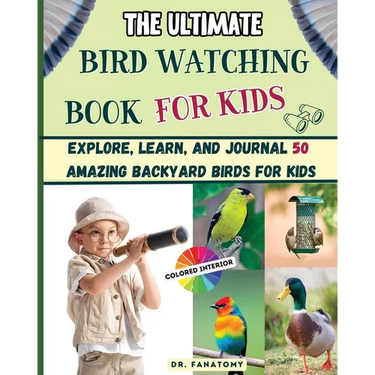 The Ultimate Bird Watching Book For Kids: Explore, Learn, and Journal 50 Amazing Backyard Birds for Kids