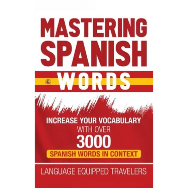 Mastering Spanish Words: Increase Your Vocabulary with Over 3000 Spanish Words in Context