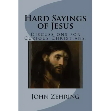Hard Sayings of Jesus: Discussions for Curious Christians.