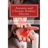 Anemia and Chronic Kidney Disease: Signs, Symptoms, and Treatment for Anemia in Kidney Failure