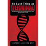 No Such Thing as Terminal: The Rediscovery of the Lost Secret German Cure for Cancer and the Fountain of Youth