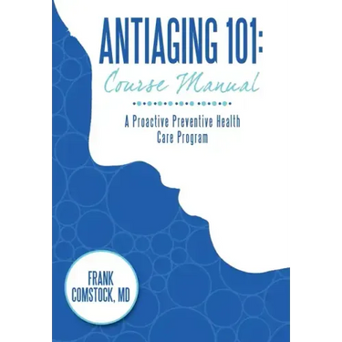 Antiaging 101: Course Manual: A Proactive Preventive Health Care Program