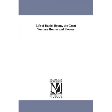 Life of Daniel Boone, the Great Western Hunter and Pioneer