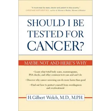 Should I Be Tested for Cancer?: Maybe Not and Here's Why