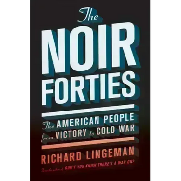 The Noir Forties: The American People from Victory to Cold War