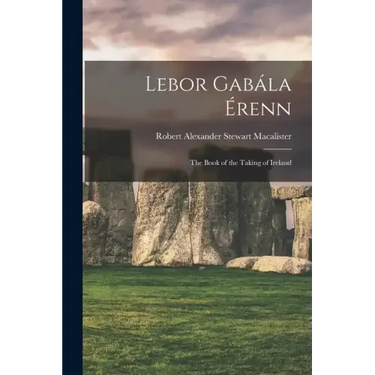 Lebor Gabála Érenn: The Book of the Taking of Ireland