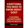 Everything you need to know about Gout: Causes, Symptoms, Treatment