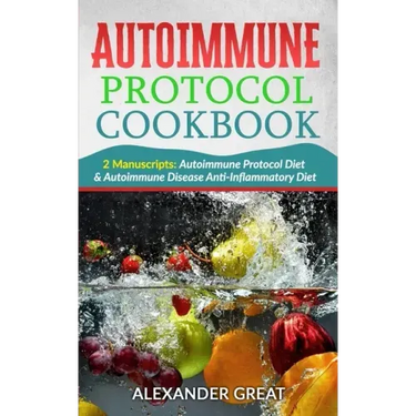 Autoimmune Protocol Cookbook: 2 Manuscripts: Autoimmune Protocol Diet & Autoimmune Disease Anti-Inflammatory Diet