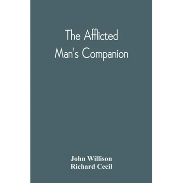 The Afflicted Man'S Companion: Or, A Directory For Persons And Families Afflicted By Sickness Or Any Other Distress And Directions To The Sick