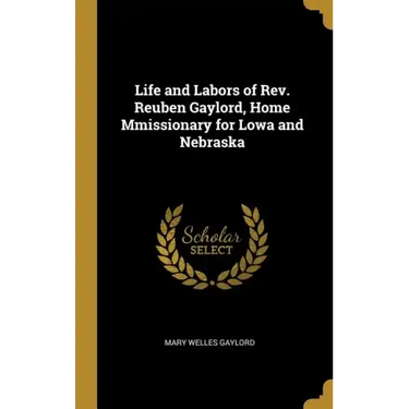 Life and Labors of Rev. Reuben Gaylord, Home Mmissionary for Lowa and Nebraska