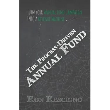 The Process-Driven Annual Fund: Turn your Annual Fund Campaign Into A Revenue Machine