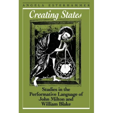 Creating States: Studies in the Performative Language of John Milton and William Blake