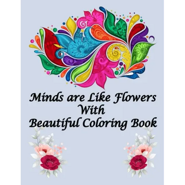 Minds are Like Flowers With Beautiful Coloring Book: Flower Coloring Book for Kids Ages 4-8, Adults Relaxation, Children - Between of 80 Pages 40 Page