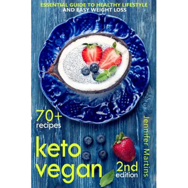 Keto Vegan: Essential Guide to Healthy Lifestyle and Easy Weight Loss; With 70 Proven, Simple and Delicious Vegetarian Ketogenic Recipes; Second Editi