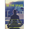Be The Space: A Loving Guide to Creating Inner Space Through Present Moment Awareness: the Wisdom to Overcome Suffering