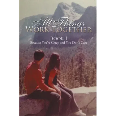 All Things Work Together: Book I Because You're Crazy and You Don't Care