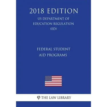Federal Student Aid Programs (US Department of Education Regulation) (ED) (2018 Edition)