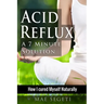 Acid Reflux A 7 Minute Solution: How I Cured Myself Naturally