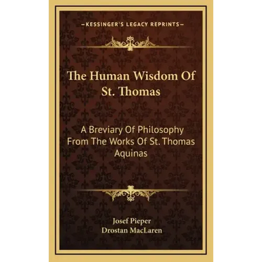 The Human Wisdom of St. Thomas: A Breviary of Philosophy from the Works of St. Thomas Aquinas