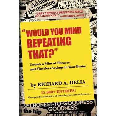 "Would You Mind Repeating That?": Uncork a Mint of Phrases and Timeless Sayings in Your Brain.