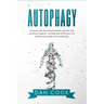 Autophagy: Increase Self-Cleansing Metabolic Process and Promote Longevity. A Simple Diet to Fat Burn, Live Healthy and Longer with Autophagy.